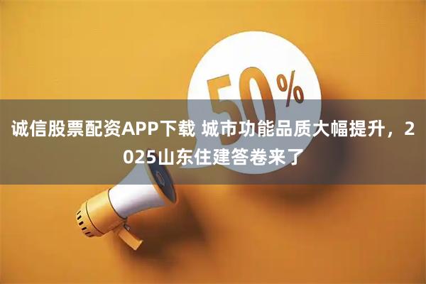 诚信股票配资APP下载 城市功能品质大幅提升，2025山东住建答卷来了
