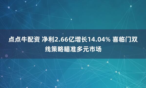 点点牛配资 净利2.66亿增长14.04% 喜临门双线策略瞄准多元市场